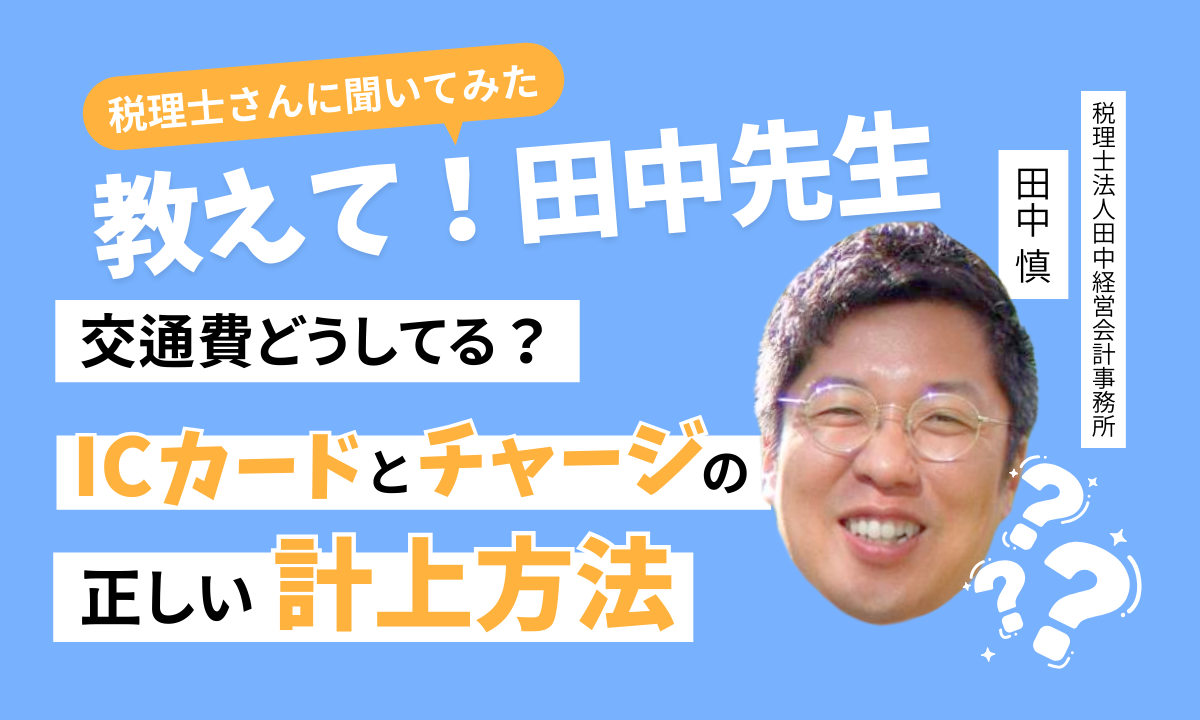 交通費どうしてる？ICカードとチャージの正しい計上方法【税理士さんに聞いてみた】